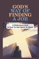 God'S Way Of Finding A Job: A Reference And A Tool To Get Back To Work: Put God First null Book Cover