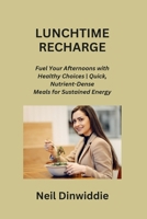 Lunchtime Recharge: Fuel Your Afternoons with Healthy Choices Quick, Nutrient-Dense Meals for Sustained Energy B0CPVQJ9JS Book Cover