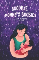 Goodbye Mommy's Boobies: A nursing lullaby 1738855805 Book Cover