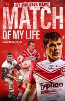 St Helens Match of My Life: Saints Legends Relive Their Greatest Games 1785315471 Book Cover