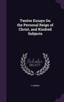Twelve Essays On the Personal Reign of Christ, and Kindred Subjects 1437357792 Book Cover