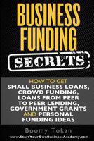 Business Funding Secrets: How to Get Small Business Loans, Crowd Funding, Loans 149095757X Book Cover