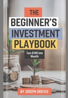 The Beginner’s Investment Playbook: Turn $100 into Wealth B0DR8W7K21 Book Cover