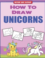 How To Draw Unicorns Step By Step: Learn How to Draw Unicorns and Mermaids For Kids B08M7G8D6Q Book Cover