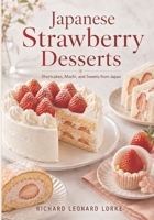 Japanese Strawberry Desserts: Shortcakes, Mochi, and Sweets from Japan B0HFDXRS43 Book Cover