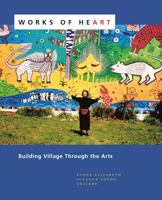 Works of Heart: Building Village through the Arts 0976605406 Book Cover