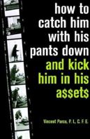 How to Catch Him With His Pants Down And Kick Himin His A$$et$ 080652863X Book Cover