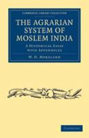 The Agrarian System of Moslem India: A Historical Essay with Appendices 1108028284 Book Cover