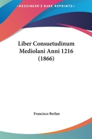 Liber Consuetudinum Mediolani Anni 1216 (1866) 116542858X Book Cover