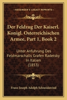 Der Feldzug Der Kaiserl. Konigl. Osterreichischen Armee, Part 1, Book 2: Unter Anfuhrung Des Feldmarschalls Grafen Radetsky In Italien (1853) 1168074479 Book Cover