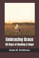 Embracing Grace: 30 Days of Healing & Hope B0FJMDX9SB Book Cover