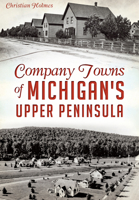 Company Towns of Michigan's Upper Peninsula 1626197423 Book Cover