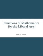 Functions of Mathematics for the Liberal Arts 1716394872 Book Cover