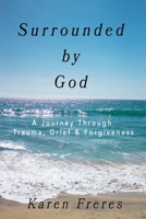 Surrounded by God: A Journey Through Trauma, Grief & Forgiveness 0578599902 Book Cover