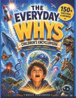 The Everyday Whys Children's Encyclopedia: Big Questions and Clear Answers About Science, Space, the Human Body, Animals, AI, Weather, and Everyday Mysteries — for Curious Kids Ages 6–12 B0H4ZHRNY6 Book Cover