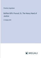 Buffalo Bill's Pursuit; Or, The Heavy Hand of Justice: in large print 3387093101 Book Cover