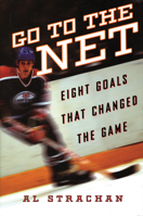 Go to the Net: Eight Goals That Changed the Game 1572438983 Book Cover