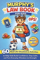 Murphy's Law Book for Kids: 60 Real-Life Situations and Fun Activities to Help Kids Build Confidence, Stay Calm, and Turn Everyday Mistakes into Strength B0GWJ33GJP Book Cover