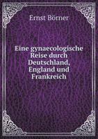 Eine Gynaecologische Reise Durch Deutschland, England Und Frankreich 3743690942 Book Cover