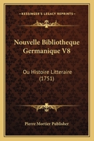 Nouvelle Bibliotheque Germanique V8: Ou Histoire Litteraire (1751) 1166203204 Book Cover