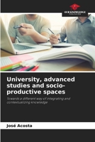 University, advanced studies and socio-productive spaces: Towards a different way of integrating and contextualizing knowledge 6206206831 Book Cover