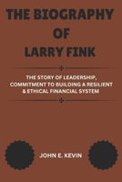 THE BIOGRAPHY OF LARRY FINK: The Story of Leadership, Commitment to Building a Resilient & Ethical Financial System (Masters of Enterprise: Pioneers Shaping the Business World) B0DR2Q6WH4 Book Cover