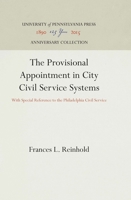 The Provisional Appointment in City Civil Service Systems: With Special Reference to the Philadelphia Civil Service 1512806080 Book Cover