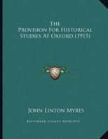 The Provision For Historical Studies At Oxford 0526557788 Book Cover