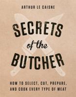 Secrets of the Butcher: How to Select, Cut, Prepare, and Cook Every Type of Meat 0316480665 Book Cover