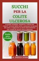 SUCCHI PER LA COLITE ULCEROSA: La guida completa, semplice e veloce per ridurre i sintomi della colite, sostenere la salute del colon e migliorare la ... di succhi sane e deliziose (Italian Edition) B0DT93XR8T Book Cover