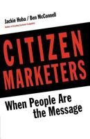 Citizen Marketers: When People Are the Message 1419596063 Book Cover