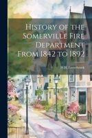 History of the Somerville Fire Department From 1842 to 1892 1021469041 Book Cover