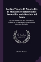 Foedus Timoris Et Amoris Dei In Ministerio Sacramentalis Reconciliationis Hominis Ad Deum: Opus Praeambulum Ad Controversias Polemicas De Sacramento Poenitentiae, Adversus Sectarios 1379226554 Book Cover