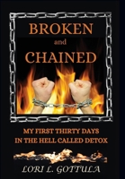 Broken and Chained: My First Thirty Days in the Hell Called Detox 1977270301 Book Cover