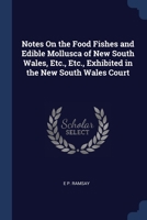 Notes On the Food Fishes and Edible Mollusca of New South Wales, Etc., Etc., Exhibited in the New South Wales Court 1376372681 Book Cover
