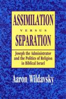 Assimilation Versus Separation: Joseph the Administrator and the Politics of Religion in Biblical Israel 1560000813 Book Cover