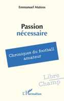 Passion nécessaire: Chroniques du football amateur (Libre Champ) (French Edition) 2336529424 Book Cover