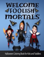 Welcome Foolish Mortals Halloween Coloring Book for Kids and Toddlers: Halloween Fun Scary Coloring and Activity Book for toddlers and Kids Ages ... Spooky Creepy Things & Other Cute Stuff . B08HGLNLXL Book Cover