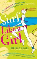 Surf Like a Girl: The Surfer Girl's Ultimate Guide to Paddling Out, Catching a Wave, and Surfing with Aloha 1400082722 Book Cover
