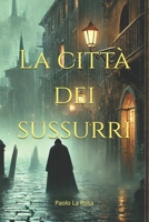 La città dei sussurri: Un antico segreto sepolto tra le grotte di Rivafosca minaccia l'umanità intera (Italian Edition) B0DZBYKTTX Book Cover