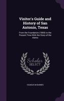 Visitor's Guide and History of San Antonio, Texas: From the Foundation (1869) to the Present Time With the Story of the Alamo 9389247098 Book Cover