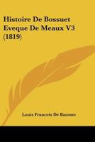 Histoire de Bossuet Eveque de Meaux V3 (1819) 116764932X Book Cover