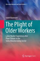 The Plight of Older Workers: Labor Market Experience after Plant Closure in the Swiss Manufacturing Sector 3319397524 Book Cover