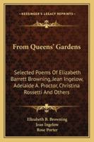 From Queens' Gardens: Selected Poems of Elizabeth Barrett Browning, Jean Ingelow, Adelaide A. Procter, Christina Rossetti, and Others 1146375697 Book Cover