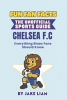 Fun Fan Facts: Chelsea F.C.: Everything Blues Fans Should Know (Fun Fan Facts: The Unofficial Sports Guide) B0G5HR88V9 Book Cover