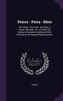 Petros - Petra - Kleis: The 'stone' - the 'rock' - the 'keys', a Comm. [On Matt. Xvi, 16-19] by the Author of 'remarks in Defence of the Doctrine of an Imputed Righteousness' 1358515468 Book Cover