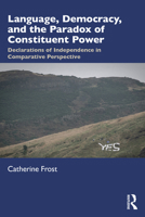 Language, Democracy and the Paradox of Constituent Power: Declarations of Independence in Comparative Perspective 1138606871 Book Cover