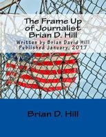 The Frame Up of Journalist Brian D. Hill 1541362497 Book Cover
