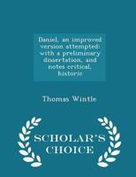 Daniel, an Improved Version Attempted: With a Preliminary Dissertation, and Notes Critical, Historic - Scholar's Choice Edition 0530547902 Book Cover