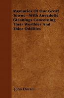 Memories Of Our Great Towns: With Anecdotic Gleanings Concerning Their Worthies And Their Oddities 1144514274 Book Cover